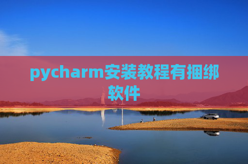pycharm安装教程有捆绑软件 pycharm安装教程有捆绑软件