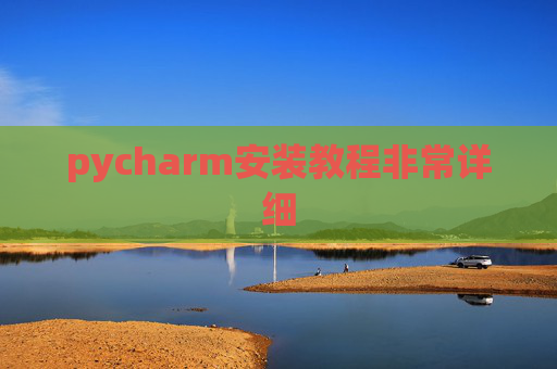 pycharm安装教程非常详细 pycharm安装教程非常详细